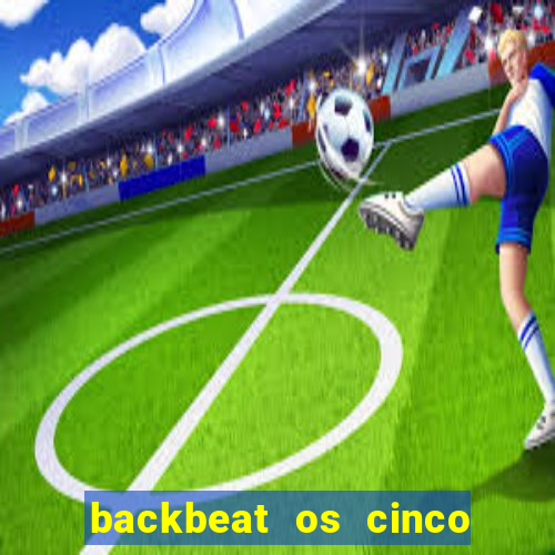 backbeat os cinco rapazes de liverpool download legendado